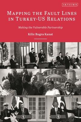 Mapping the Fault Lines in Turkey-Us Relations: Making the Vulnerable Partnership