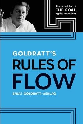 Goldratt’s Rules of Flow: The Principles of the Goal Applied to Projects