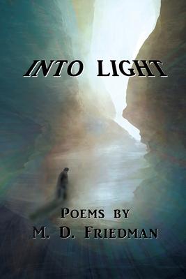 Into Light: Poems by M. D. Friedman