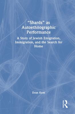 Shards as Autoethnographic Performance: A Story of Jewish Emigration, Immigration and the Search for Home