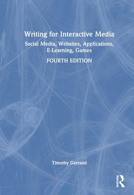 Writing for Interactive Media: Social Media, Websites, Applications, Elearning, Games