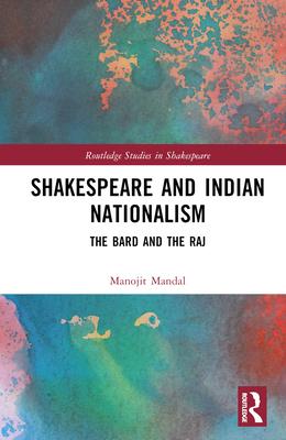 Shakespeare and Indian Nationalism: The Bard and the Raj