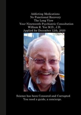 Addicting Medications No Functional Recovery The Long View Your Nineteenth Psychiatric Consultation William R. Yee M.D., J.D. Applied for December 12t