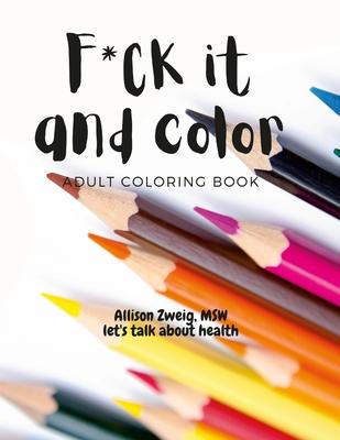 F*ck it and color: adult coloring book: swear-ful coloring pages including a few in Italian