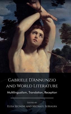 Gabriele d’Annunzio and World Literature: Multilingualism, Translation, Reception
