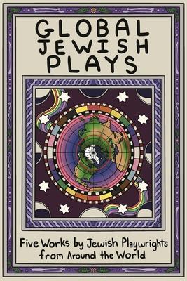 Global Jewish Plays: Five Works by Jewish Playwrights from Around the World: Extinct; Heartlines; The Kahena Berber Queen; Papa’gina; A People