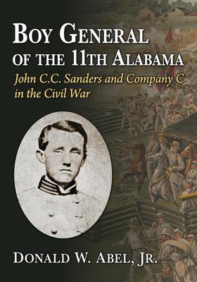 Boy General of the 11th Alabama: John C.C. Sanders and Company C in the Civil War