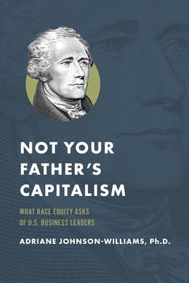 Not Your Father’s Capitalism: What Race Equity Asks of U.S. Business Leaders
