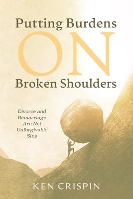 Putting Burdens on Broken Shoulders: Divorce and Remarriage Are Not Unforgivable Sins