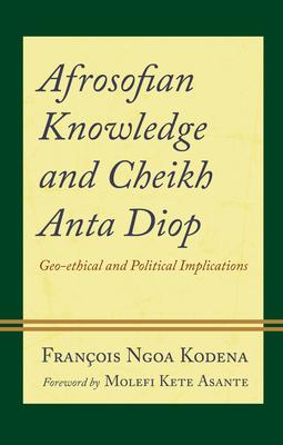 Afrosofian Knowledge and Cheikh Anta Diop: Geo-Ethical and Political Implications