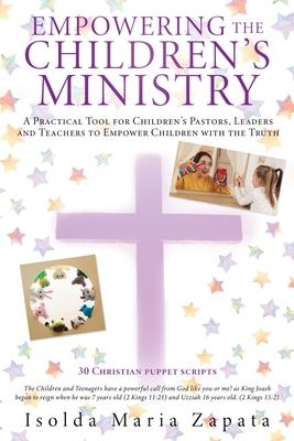 Empowering the Children’s Ministry: A Practical Tool for Children’s Pastors, Leaders and Teachers to Empower Children with the Truth