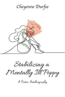 Stabalizing a Mentally Ill Poppy: A Poetic Autobiography