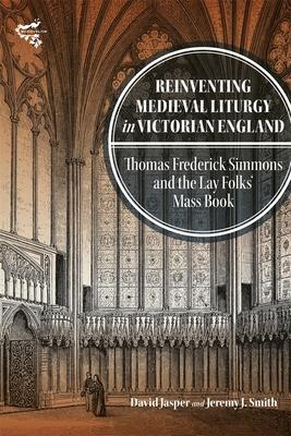Reinventing Medieval Liturgy in Victorian England: Thomas Frederick Simmons and the Lay Folks’ Mass Book
