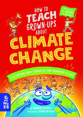 How to Teach Grown-Ups about Climate Change: The Cutting-Edge Science of Our Changing Planet