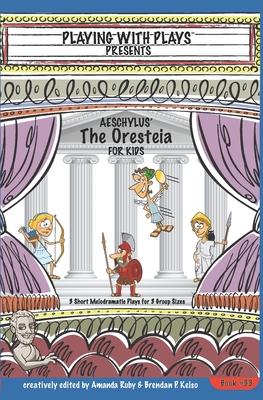 Aeschylus’ The Oresteia for Kids: 3 Short Melodramatic Plays for 3 Group Sizes