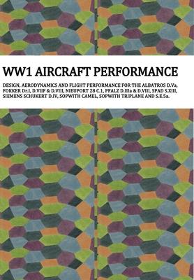 Ww1 Aircraft Performance: DESIGN, AERODYNAMICS AND FLIGHT PERFORMANCE FOR THE ALBATROS D.Va, FOKKER Dr.I, D.VIIF & D.VIII, NIEUPORT 28.C1, PFALZ