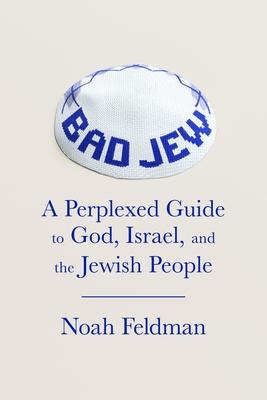 Bad Jew: A Perplexed Guide to God, Israel, and the Jewish People