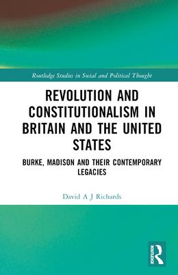 Revolution and Constitutionalism in Britain and the United States: Burke, Madison and Their Contemporary Legacies