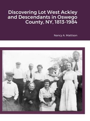 Discovering Lot West Ackley and Descendants in Albion, Oswego County, NY, 1813-1984: null