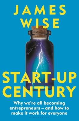 Start-Up Century: Why Everyone Is Becoming an Entrepreneur, and What Can Be Done to Help Them