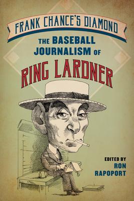 Frank Chance’s Diamond: The Baseball Journalism of Ring Lardner