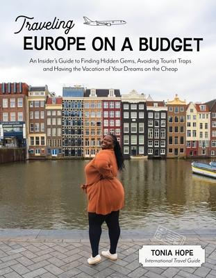 Traveling Europe on a Budget!: The Cheap, Easy, Wanderlust Guide to Visiting Europe’s Top 10 Destinations at Low-Costs