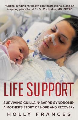 Life Support: Surviving Guillain-Barre Syndrome - A Mother’s Story of Hope and Recovery