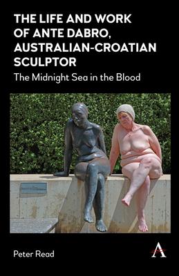 The Life and Work of Ante Dabro, Australian-Croatian Sculptor: The Midnight Sea in the Blood