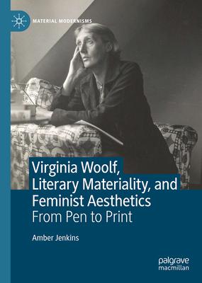 Virginia Woolf, Literary Materiality and Feminist Aesthetics: From Pen to Print