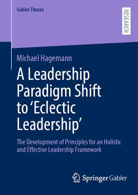 A Leadership Paradigm Shift to ’Eclectic Leadership’: The Development of Principles for an Holistic and Effective Leadership Framework