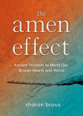 The Amen Effect: Ancient Wisdom to Heal Our Hearts and Mend Our Broken World