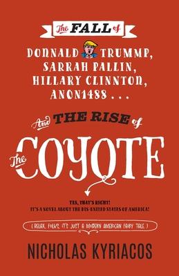 The Fall of Donnald Trummp, Sarrah Pallin, Hillary Clinnton, Anon1488 . . . And the Rise of The Coyote!: Yes that’s right! It’s a novel about the dis-