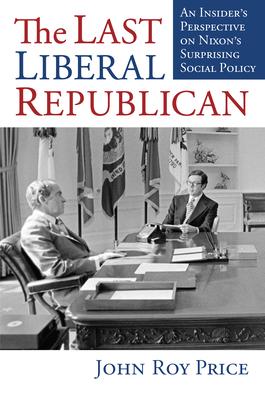 The Last Liberal Republican: An Insider’s Perspective on Nixon’s Surprising Social Policy