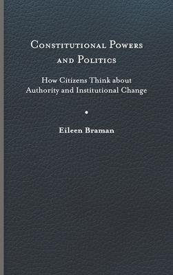 Constitutional Powers and Politics: How Citizens Think about Authority and Institutional Change