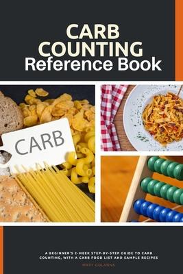 Carb Counting Reference Book: A Beginner’s 2-Week Step-by-Step Guide to Carb Counting, With a Carb Food List and Sample Recipes