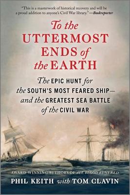 To the Uttermost Ends of the Earth: The Epic Hunt for the South’s Most Feared Ship--And the Greatest Sea Battle of the Civil War