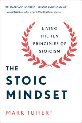 The Stoic Mindset: Living the 10 Principles of Stoicism