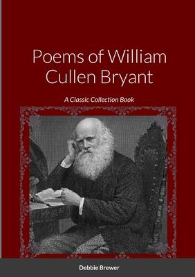 Poems of William Cullen Bryant: A Classic Collection Book