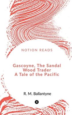 Gascoyne, The Sandal Wood Trader A Tale of the Pacific