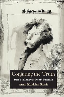 Conjuring the Truth: Yuri Tynianov’s ’Real’ Pushkin