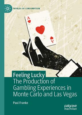The Production of Gambling Experiences in Monte Carlo and Las Vegas: Feeling Lucky
