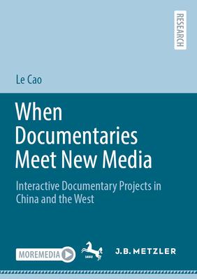 When Documentaries Meet New Media: Interactive Documentary Projects in China and the West