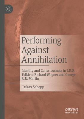 Performing Against Annihilation: Identity and Consciousness in J.R.R. Tolkien, Richard Wagner and George R.R. Martin