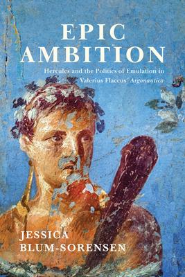 Epic Ambition: Hercules and the Politics of Emulation in Valerius Flaccus’ Argonautica
