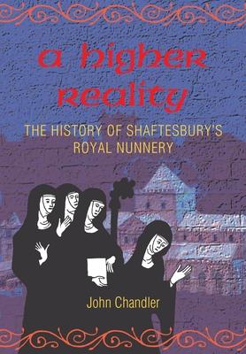 A Higher Reality: the history of Shaftesbury’s royal nunnery