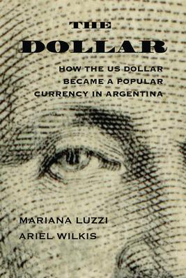 The Dollar: How the Us Dollar Became a Popular Currency in Argentina