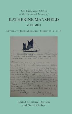 The Edinburgh Edition of the Collected Letters of Katherine Mansfield, Volume 3: Letters to John Middleton Murry 1912-1918