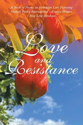 Love and Resistance: A Book of Poems on Forbidden Love Featuring Skylark Poetry International’s Contest Winner - May Lene Reodique