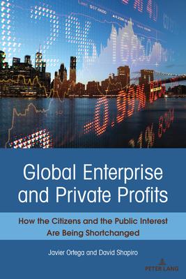 Global Enterprise and Private Profits: How the Citizens and the Public Interest Are Being Shortchanged