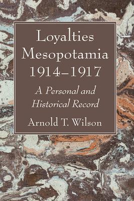 Loyalties Mesopotamia 1914-1917: A Personal and Historical Record